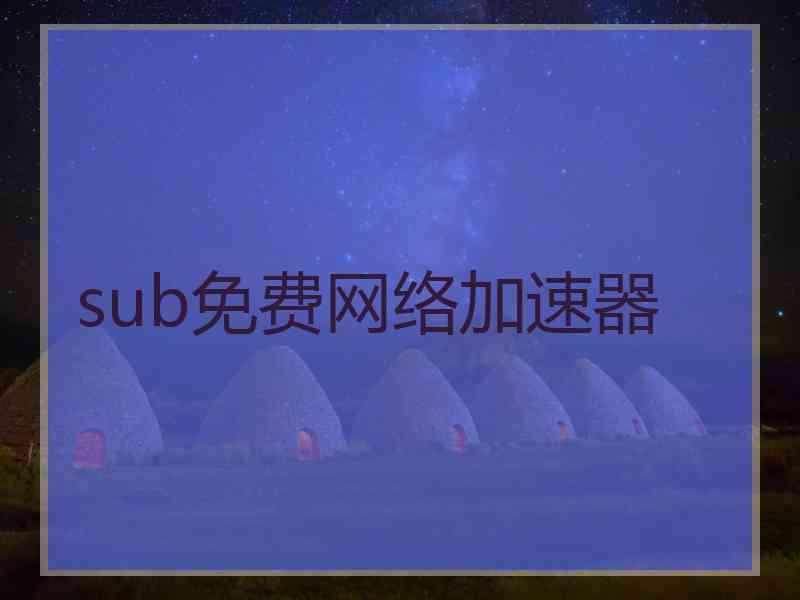 sub免费网络加速器