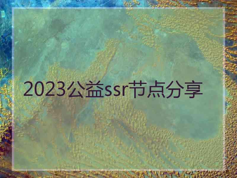 2023公益ssr节点分享