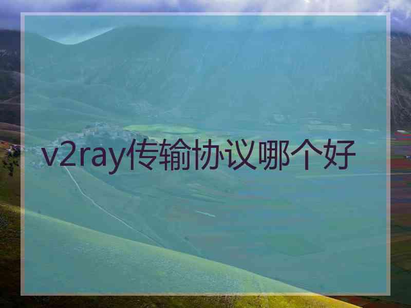 v2ray传输协议哪个好