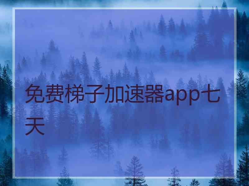 免费梯子加速器app七天