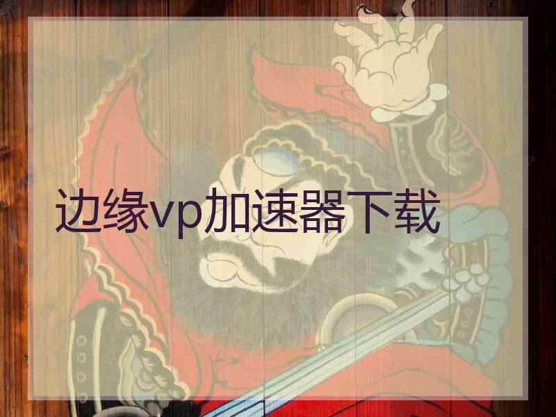 边缘vp加速器下载