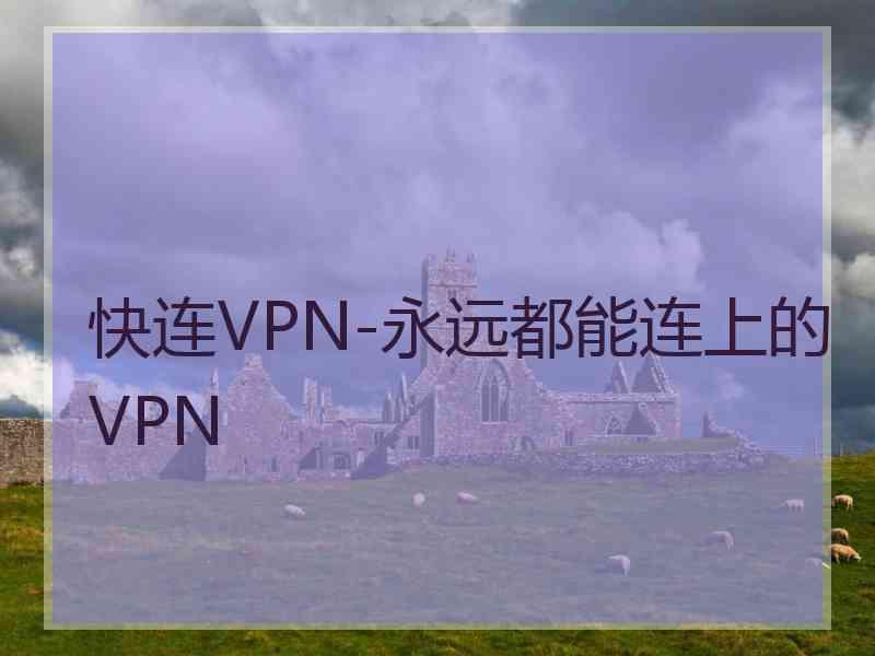 快连VPN-永远都能连上的VPN