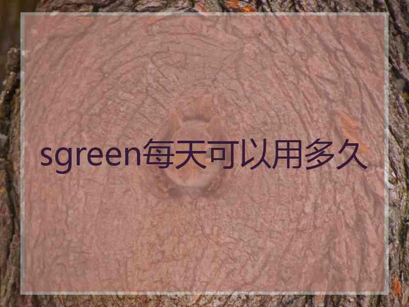 sgreen每天可以用多久