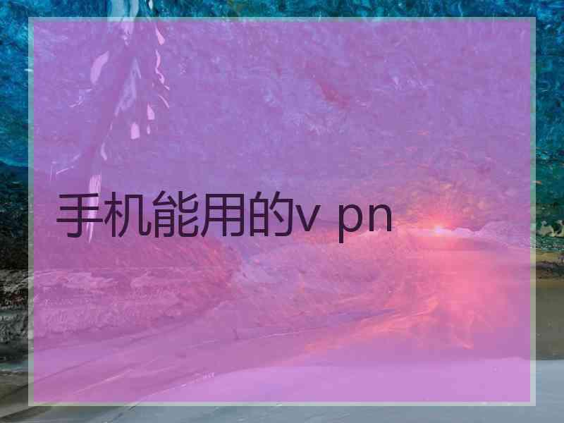 手机能用的v pn