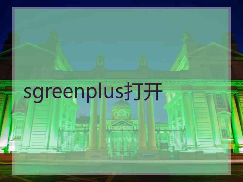 sgreenplus打开