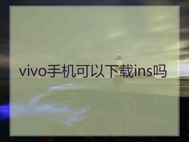 vivo手机可以下载ins吗