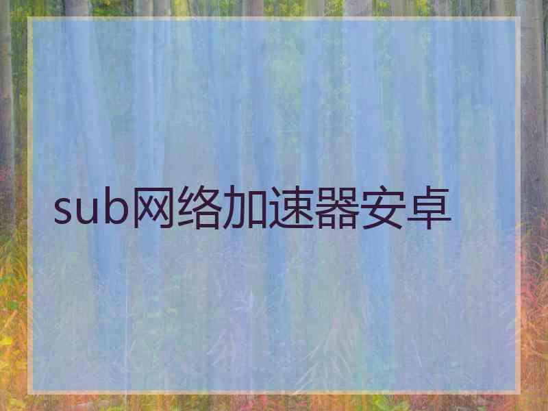 sub网络加速器安卓