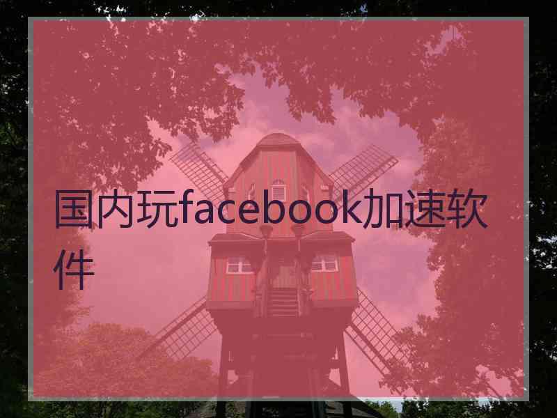 国内玩facebook加速软件