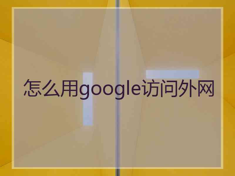 怎么用google访问外网